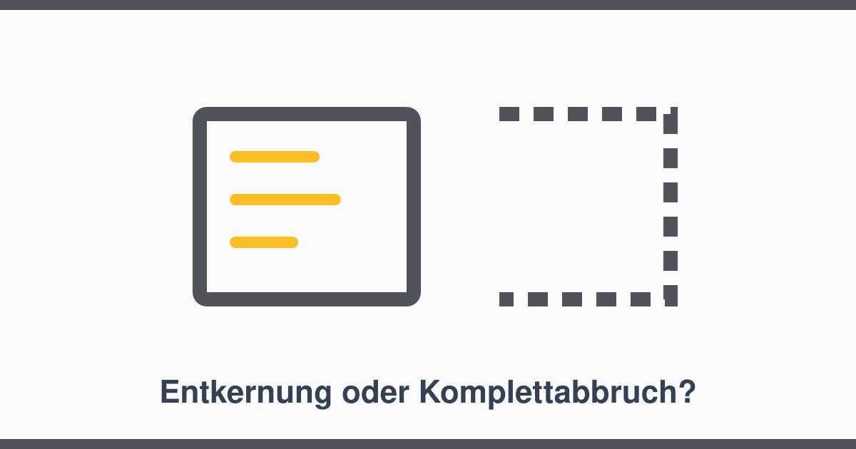 Entkernung oder Komplettabbruch: Was sich wann lohnt
